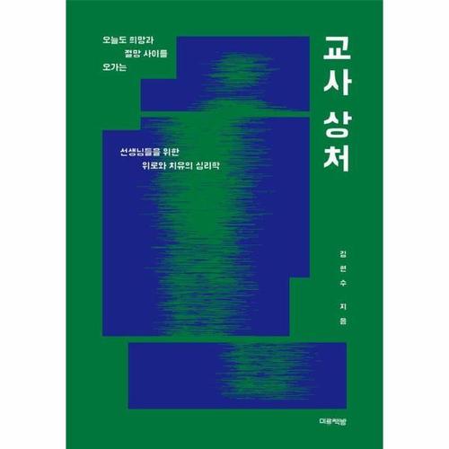 [웅진북센]교사 상처 - 오늘도 희망과 절망 사이를 오가는 선생님들을 위한 위로와 치유의 심리학