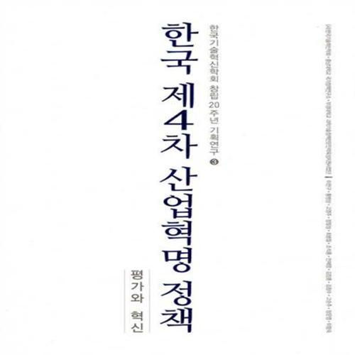 한국 제4차 산업혁명 정책 - 평가와 혁신 - 한국기술혁신학회 창립 20주년 기획연구 3