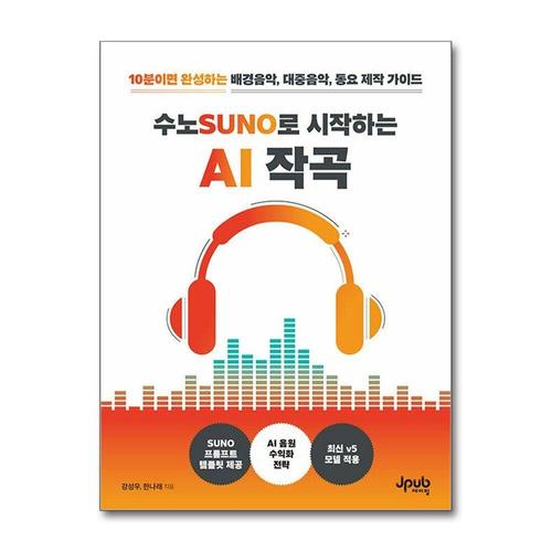 [제이북스]수노로 시작하는 AI 작곡 - 10분이면 완성하는 배경음악, 대중음악, 동요 제작 가이드