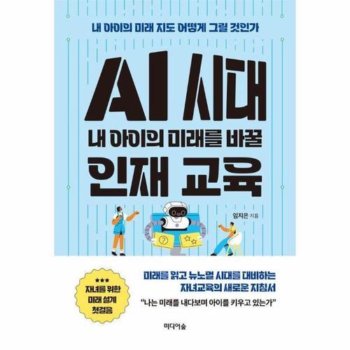 [웅진북센]AI 시대 내 아이의 미래를 바꿀 인재 교육 - 내 아이의 미래 지도 어떻게 그릴 것인가