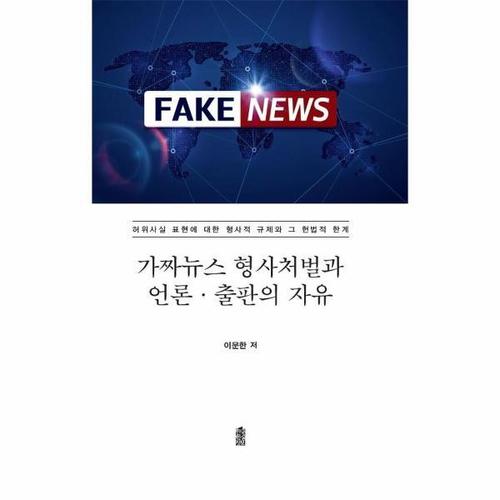 가짜뉴스 형사처벌과 언론·출판의 자유 - 허위사실 표현에 대한 형사적 규제와 그 헌법적 한계