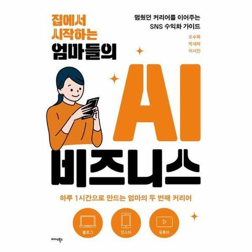 집에서 시작하는 엄마들의 AI 비즈니스 - 멈췄던 커리어를 이어 주는 SNS 수익화 가이드