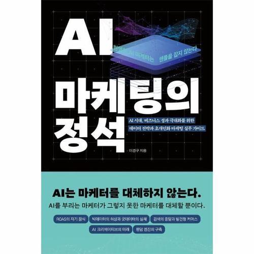 AI 마케팅의 정석 - AI 시대, 비즈니스 성과 극대화를 위한 데이터 전략과 초개인화 마케팅 실무 가이드