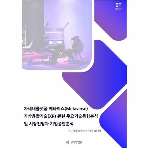 [웅진북센]차세대플랫폼 메타버스 가상융합기술(XR)관련 주요기술동향분석 및 시장전망과 기업종합분석