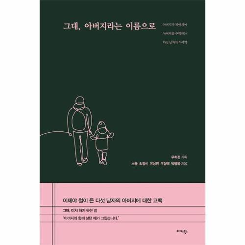[웅진북센]그대, 아버지라는 이름으로 ： 아버지가 되어서야 아버지를 추억하는 다섯 남자의 이야기