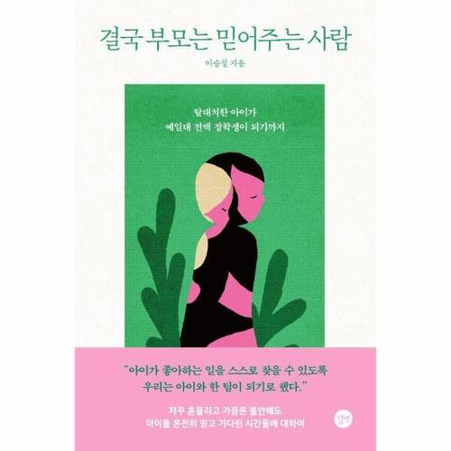 결국 부모는 믿어주는 사람 - 탈대치한 아이가 예일대 전액 장학생이 되기까지