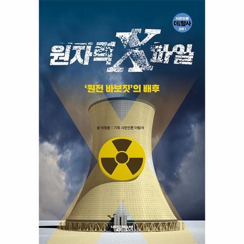 [웅진북센]원자력 X파일 ： 원전 바보짓의 배후 - 시민언론 더 탐사 교양 1
